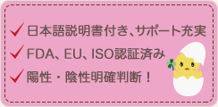 日本語説明書付き、サポート充実 FDA、EU、ISO認証済み 陽性・陰性明確判断！